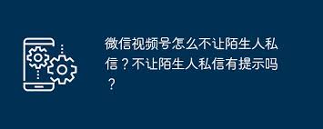 微信视频号如何关闭陌生人私信