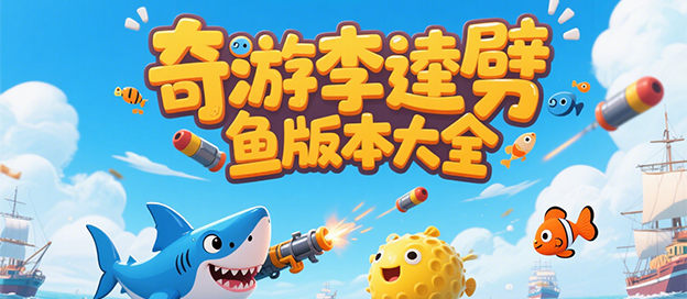 奇游李逵劈鱼游戏版本大全