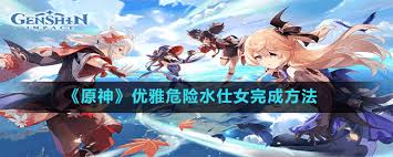 原神优雅危险水仕女怎么通关