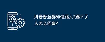 抖音粉丝群管理攻略