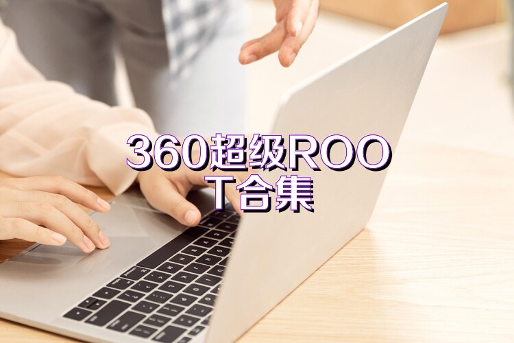 360超级ROOT合集