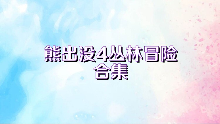 熊出没4丛林冒险合集