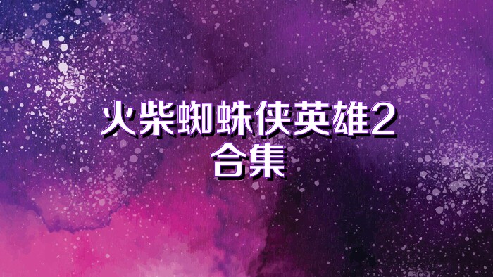 火柴蜘蛛侠英雄2合集
