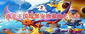 洛克王国暗黑宠物基地怎么去