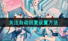 哔哩哔哩如何取消关注自动回复